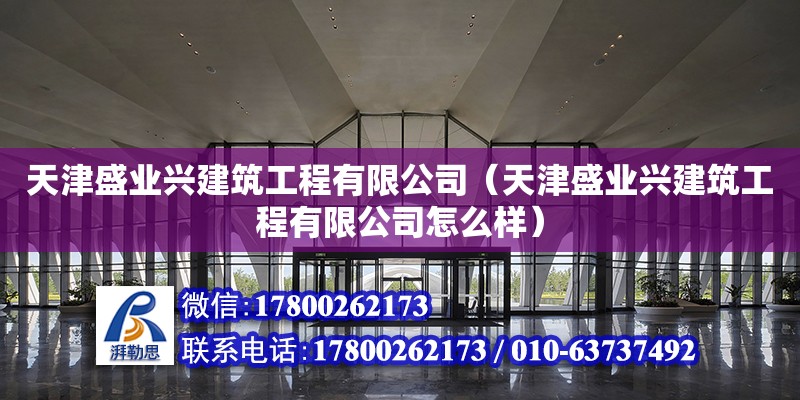 天津盛業興建筑工程有限公司（天津盛業興建筑工程有限公司怎么樣） 全國鋼結構廠