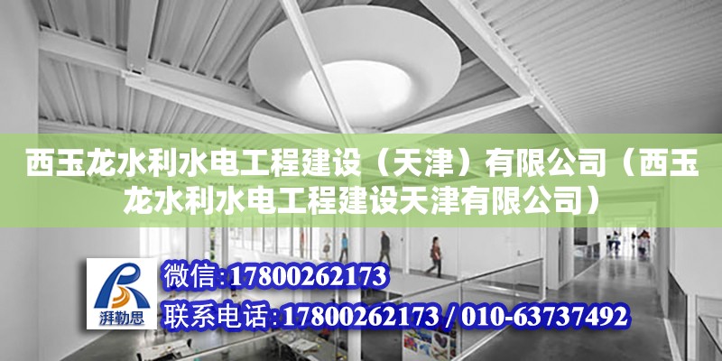 西玉龍水利水電工程建設（天津）有限公司（西玉龍水利水電工程建設天津有限公司） 全國鋼結構廠