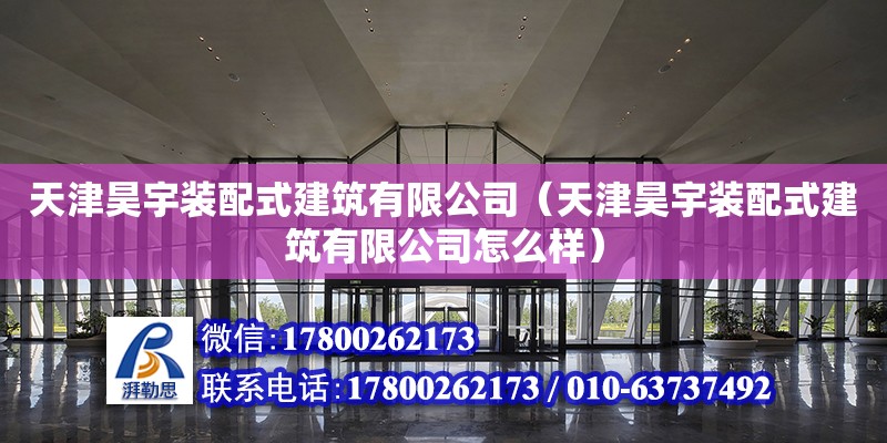 天津昊宇裝配式建筑有限公司（天津昊宇裝配式建筑有限公司怎么樣）