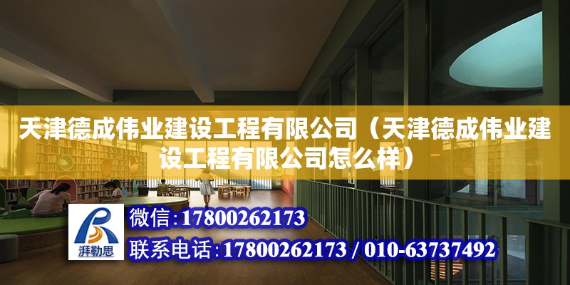 天津德成偉業建設工程有限公司（天津德成偉業建設工程有限公司怎么樣） 全國鋼結構廠