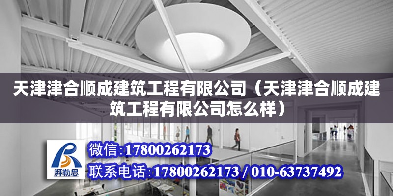 天津津合順成建筑工程有限公司（天津津合順成建筑工程有限公司怎么樣）