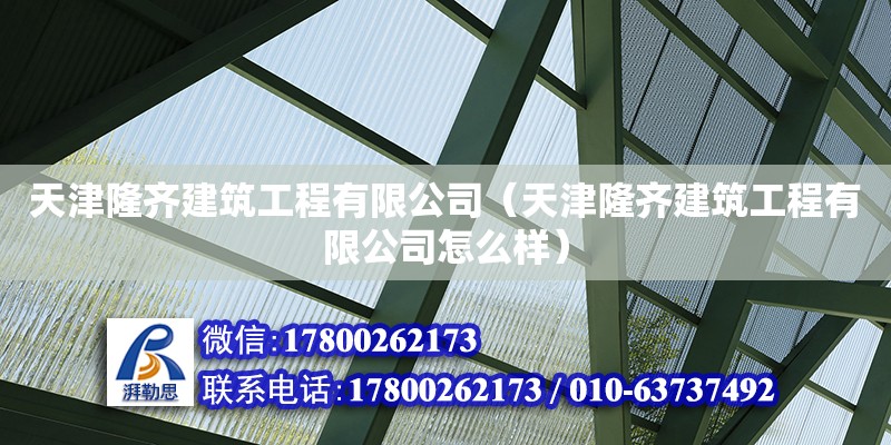 天津隆齊建筑工程有限公司（天津隆齊建筑工程有限公司怎么樣）