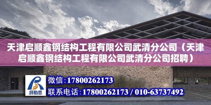 天津啟順鑫鋼結構工程有限公司武清分公司（天津啟順鑫鋼結構工程有限公司武清分公司招聘）