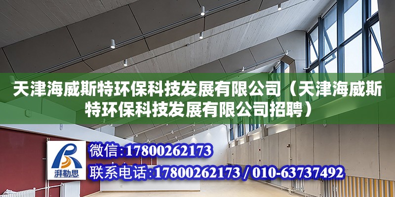 天津海威斯特環?？萍及l展有限公司（天津海威斯特環?？萍及l展有限公司招聘）