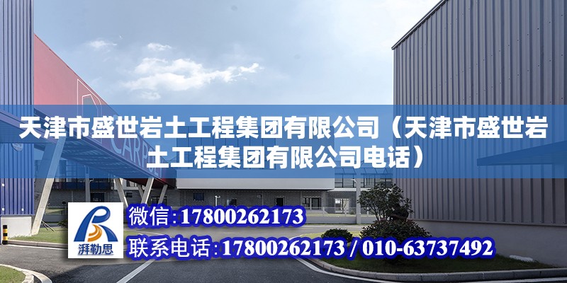 天津市盛世巖土工程集團有限公司（天津市盛世巖土工程集團有限公司電話）