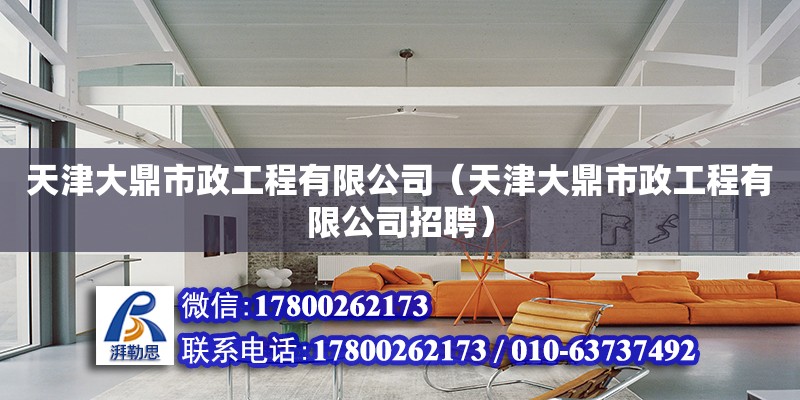 天津大鼎市政工程有限公司（天津大鼎市政工程有限公司招聘） 全國鋼結構廠