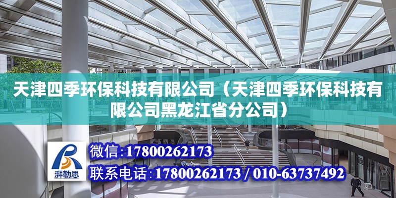 天津四季環保科技有限公司（天津四季環?？萍加邢薰竞邶埥》止荆?全國鋼結構廠