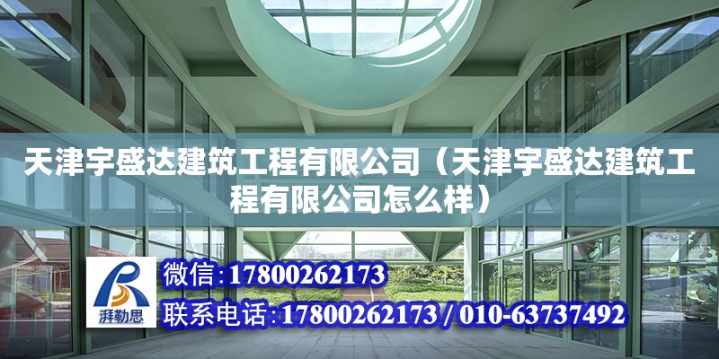 天津宇盛達建筑工程有限公司（天津宇盛達建筑工程有限公司怎么樣）