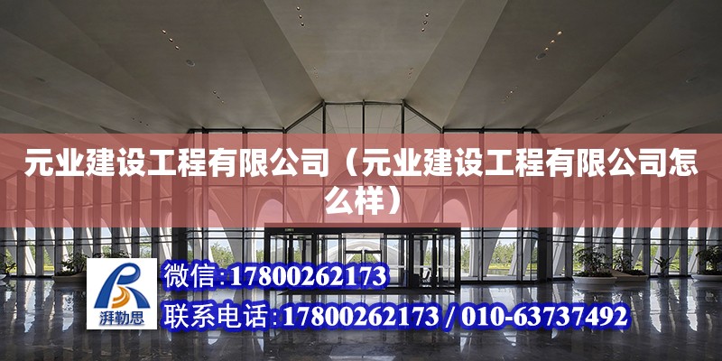 元業建設工程有限公司（元業建設工程有限公司怎么樣）