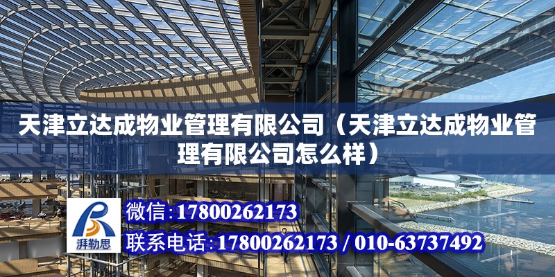 天津立達成物業管理有限公司（天津立達成物業管理有限公司怎么樣） 全國鋼結構廠