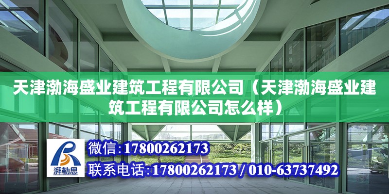 天津渤海盛業建筑工程有限公司（天津渤海盛業建筑工程有限公司怎么樣） 全國鋼結構廠