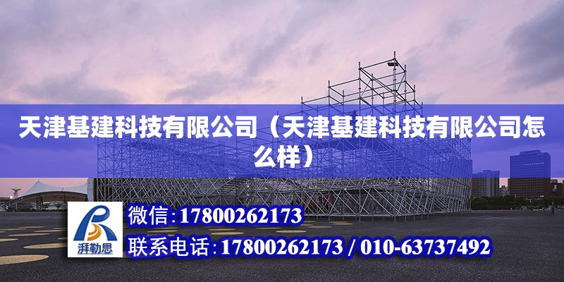 天津基建科技有限公司（天津基建科技有限公司怎么樣） 全國鋼結構廠