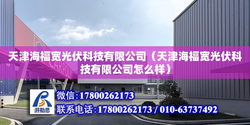 天津海福寬光伏科技有限公司（天津海福寬光伏科技有限公司怎么樣） 全國鋼結構廠