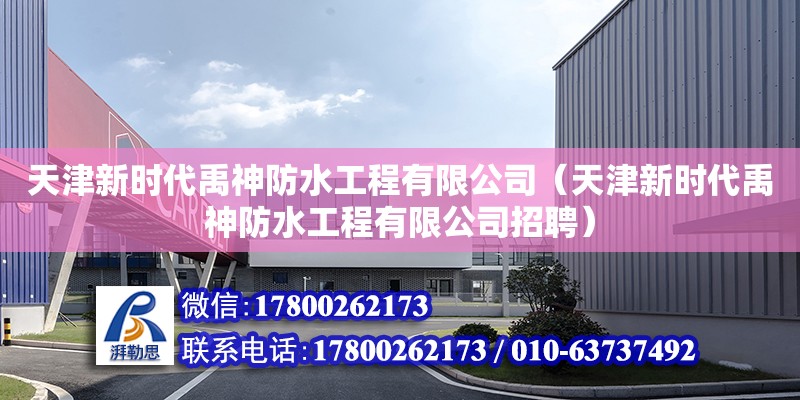 天津新時代禹神防水工程有限公司（天津新時代禹神防水工程有限公司招聘） 全國鋼結構廠