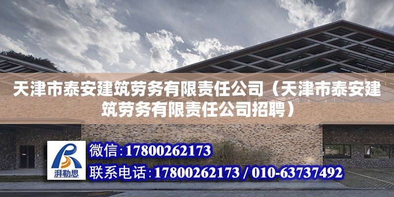 天津市泰安建筑勞務有限責任公司（天津市泰安建筑勞務有限責任公司招聘） 全國鋼結構廠