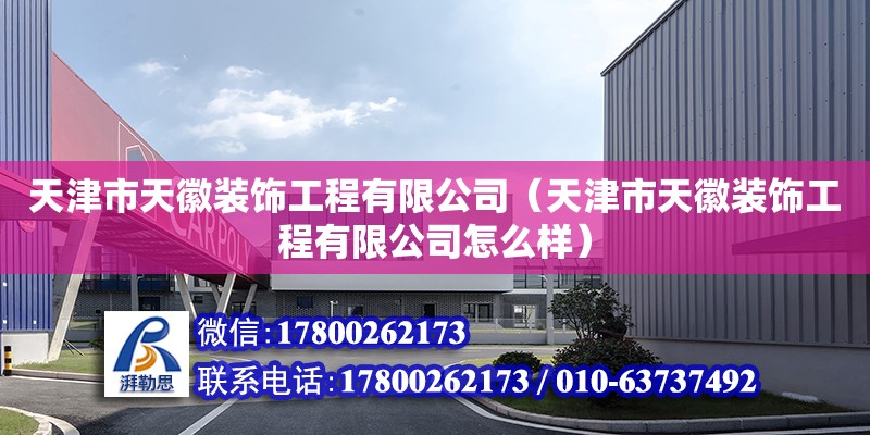 天津市天徽裝飾工程有限公司（天津市天徽裝飾工程有限公司怎么樣） 全國鋼結構廠