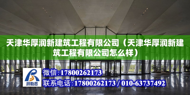 天津華厚潤新建筑工程有限公司（天津華厚潤新建筑工程有限公司怎么樣）