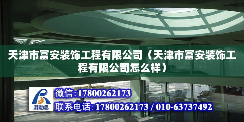 天津市富安裝飾工程有限公司（天津市富安裝飾工程有限公司怎么樣） 全國鋼結構廠