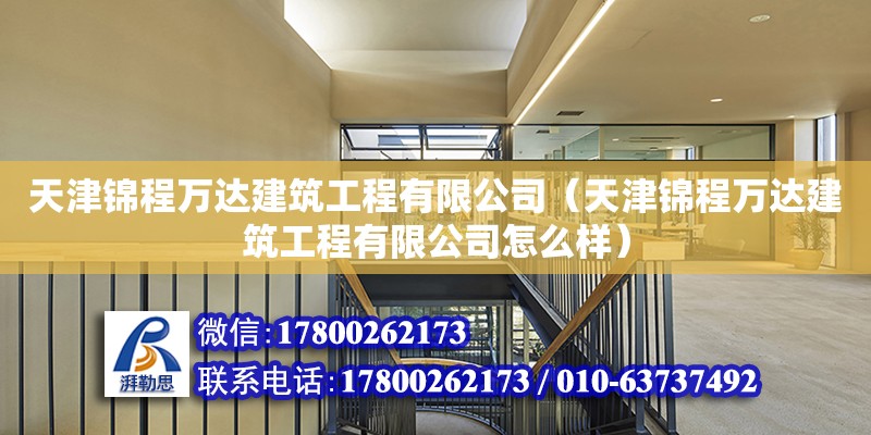 天津錦程萬達建筑工程有限公司（天津錦程萬達建筑工程有限公司怎么樣） 全國鋼結構廠