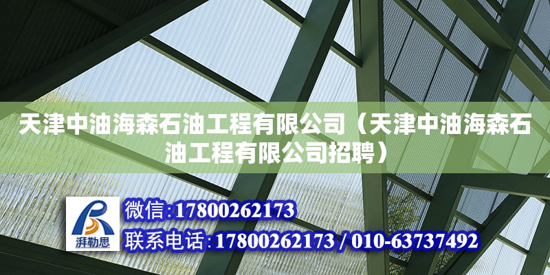 天津中油海森石油工程有限公司（天津中油海森石油工程有限公司招聘） 全國鋼結構廠