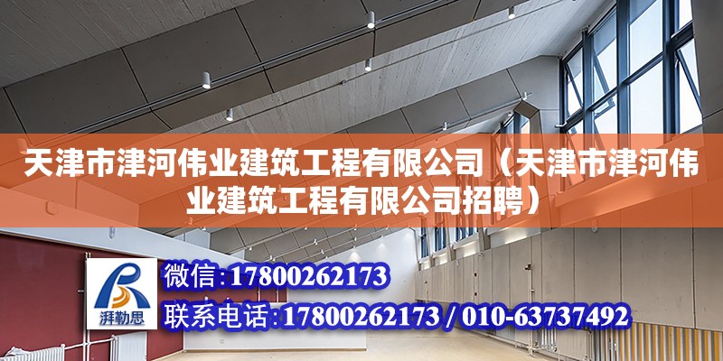 天津市津河偉業建筑工程有限公司（天津市津河偉業建筑工程有限公司招聘）