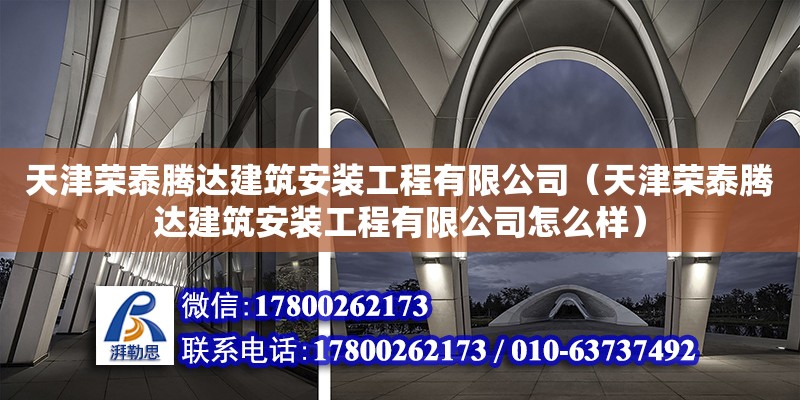 天津榮泰騰達建筑安裝工程有限公司（天津榮泰騰達建筑安裝工程有限公司怎么樣） 全國鋼結構廠