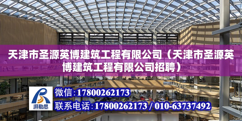 天津市圣源英博建筑工程有限公司（天津市圣源英博建筑工程有限公司招聘）