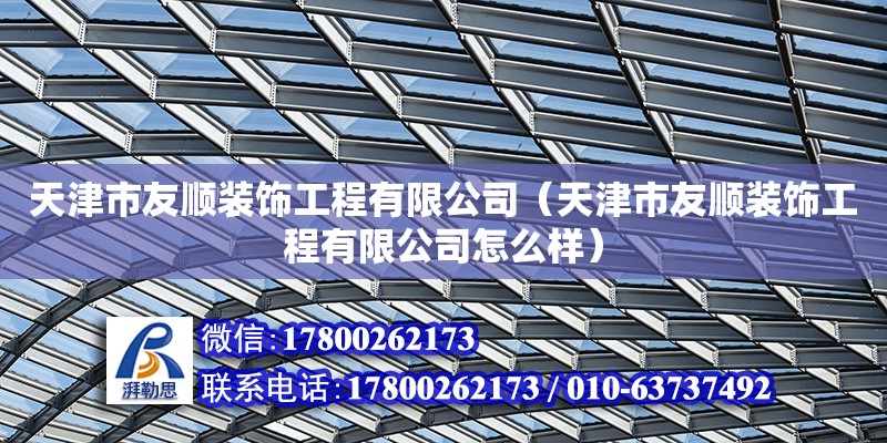 天津市友順裝飾工程有限公司（天津市友順裝飾工程有限公司怎么樣）