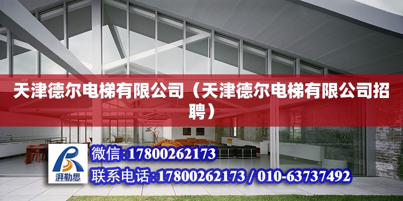 天津德爾電梯有限公司（天津德爾電梯有限公司招聘） 全國鋼結構廠