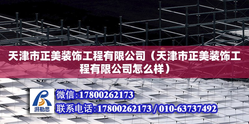 天津市正美裝飾工程有限公司（天津市正美裝飾工程有限公司怎么樣） 全國鋼結構廠