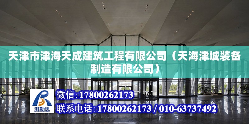 天津市津海天成建筑工程有限公司（天海津城裝備制造有限公司）