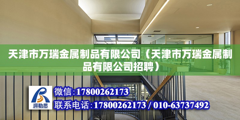 天津市萬瑞金屬制品有限公司（天津市萬瑞金屬制品有限公司招聘）