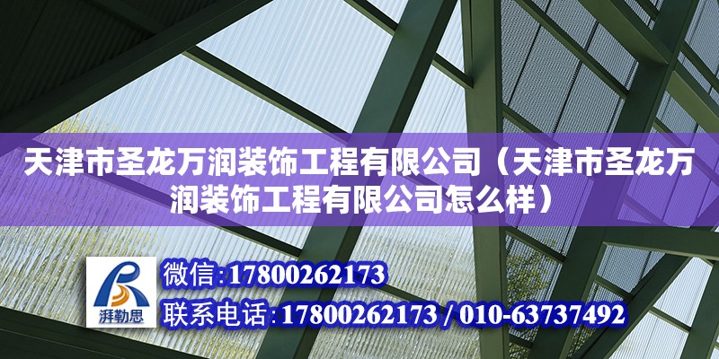 天津市圣龍萬潤裝飾工程有限公司（天津市圣龍萬潤裝飾工程有限公司怎么樣） 全國鋼結構廠