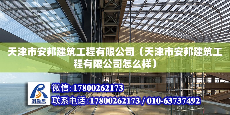 天津市安邦建筑工程有限公司（天津市安邦建筑工程有限公司怎么樣） 全國鋼結構廠