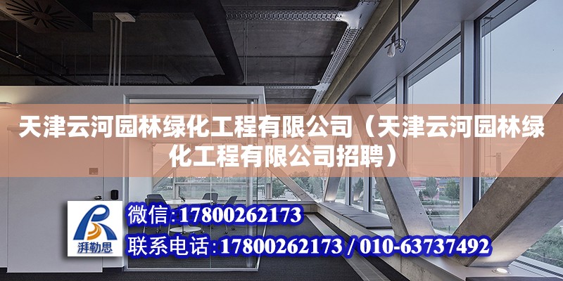 天津云河園林綠化工程有限公司（天津云河園林綠化工程有限公司招聘）