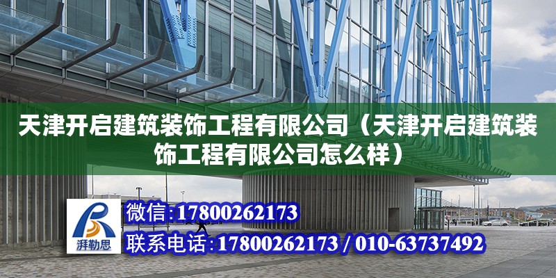 天津開啟建筑裝飾工程有限公司（天津開啟建筑裝飾工程有限公司怎么樣） 全國鋼結構廠