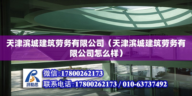 天津濱城建筑勞務有限公司（天津濱城建筑勞務有限公司怎么樣） 全國鋼結構廠