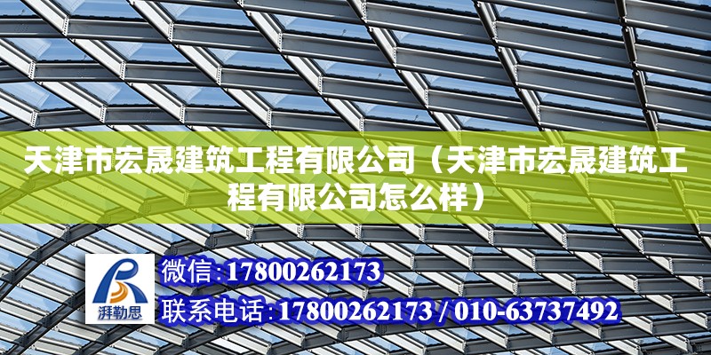 天津市宏晟建筑工程有限公司（天津市宏晟建筑工程有限公司怎么樣）