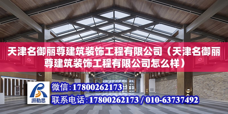 天津名御麗尊建筑裝飾工程有限公司（天津名御麗尊建筑裝飾工程有限公司怎么樣） 全國鋼結構廠