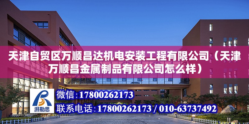 天津自貿區萬順昌達機電安裝工程有限公司（天津萬順昌金屬制品有限公司怎么樣）