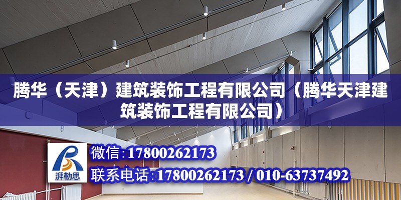 騰華（天津）建筑裝飾工程有限公司（騰華天津建筑裝飾工程有限公司） 全國鋼結構廠