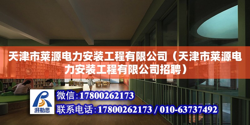 天津市萊源電力安裝工程有限公司（天津市萊源電力安裝工程有限公司招聘）