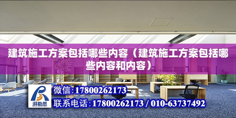 建筑施工方案包括哪些內容（建筑施工方案包括哪些內容和內容）