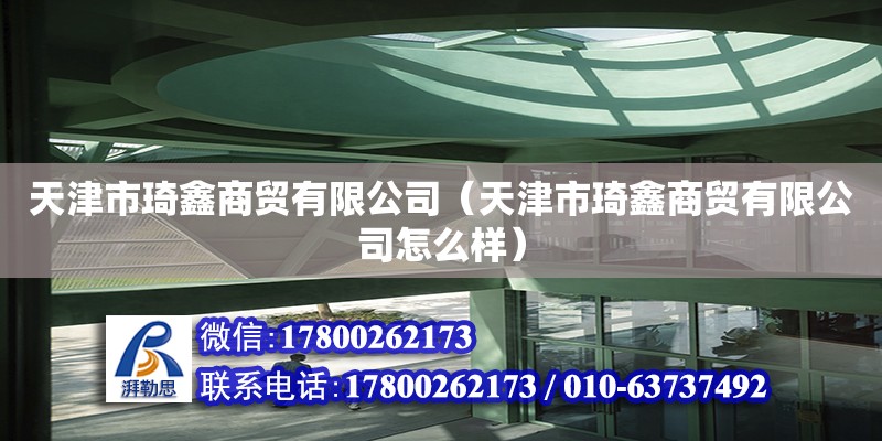 天津市琦鑫商貿有限公司（天津市琦鑫商貿有限公司怎么樣）