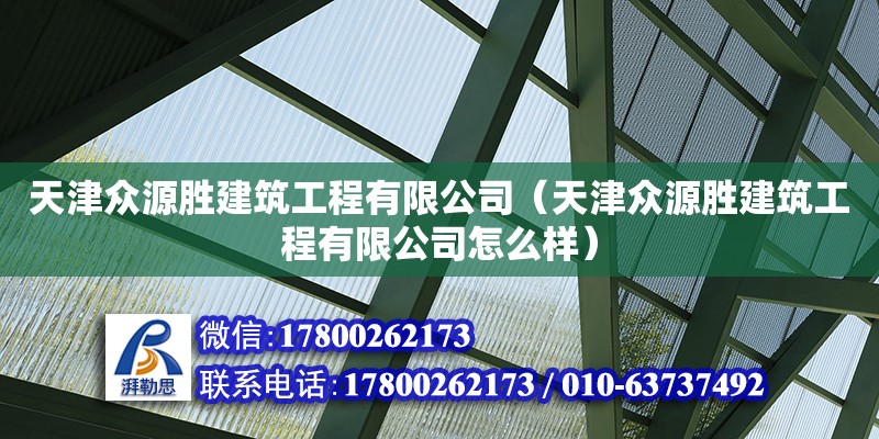 天津眾源勝建筑工程有限公司（天津眾源勝建筑工程有限公司怎么樣） 全國鋼結構廠