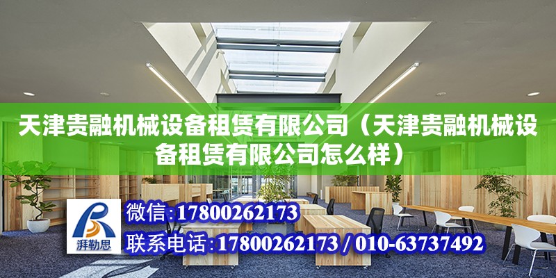 天津貴融機械設備租賃有限公司（天津貴融機械設備租賃有限公司怎么樣） 全國鋼結構廠