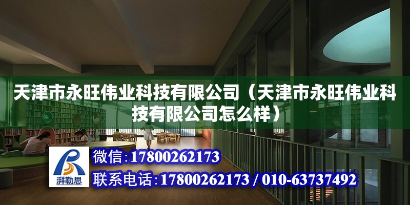 天津市永旺偉業科技有限公司（天津市永旺偉業科技有限公司怎么樣） 全國鋼結構廠