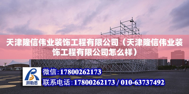 天津隆信偉業裝飾工程有限公司（天津隆信偉業裝飾工程有限公司怎么樣） 結構工業鋼結構設計