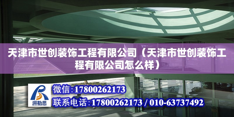 天津市世創裝飾工程有限公司（天津市世創裝飾工程有限公司怎么樣）