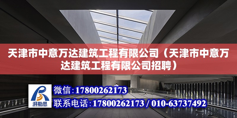 天津市中意萬達建筑工程有限公司（天津市中意萬達建筑工程有限公司招聘） 全國鋼結構廠